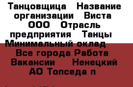 Танцовщица › Название организации ­ Виста, ООО › Отрасль предприятия ­ Танцы › Минимальный оклад ­ 1 - Все города Работа » Вакансии   . Ненецкий АО,Топседа п.